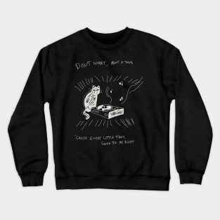 Cat and The Music. Don't Worry, About a Thing. Cause Every Little Thing, Gonna Be All Right. Crewneck Sweatshirt